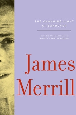 The Changing Light at Sandover: With the stage adaptation, Voices from Sandover by Merrill, James