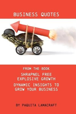 Business Quotes: From the book Shrapnel Free Explosive Growth by Lamacraft, Paquita Ann