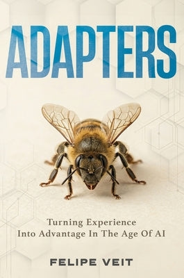 Adapters: Turning Experience Into Advantage In The Age Of AI by Veit, Felipe