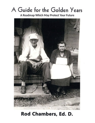 A Guide for the Golden Years: A Roadmap Which May Protect Your Future by Chambers Ed D., Rod