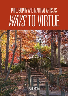 Philosophy and Asian Martial Arts as Ways to Virtue by Stone, Mark