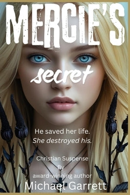 Mercie's Secret: He saved her life. She destroyed his. by Garrett, Michael L.