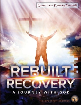 Rebuilt Recovery - Knowing Yourself - Book 2: A Journey with God by Phipps, Heather L.