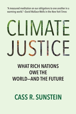 Climate Justice: What Rich Nations Owe the World--And the Future by Sunstein, Cass R.