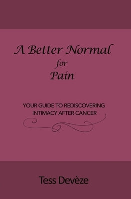 A Beter Normal for Pain: Your Guide to Rediscovering Intimacy After Cancer by Dev&#232;ze, Tess