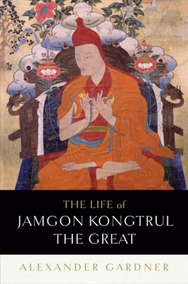 The Life of Jamgon Kongtrul the Great by Gardner, Alexander