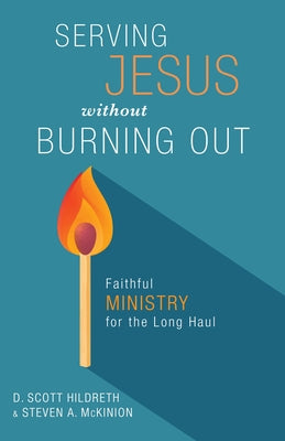 Serving Jesus Without Burning Out: Faithful Ministry for the Long Haul by Hildreth, D. Scott