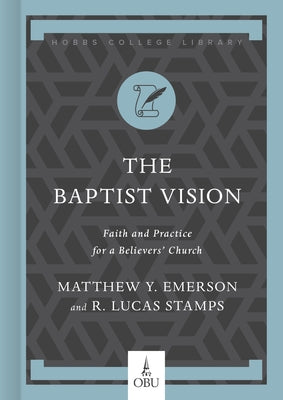 The Baptist Vision: Faith and Practice for a Believers' Church by Emerson, Matthew Y.