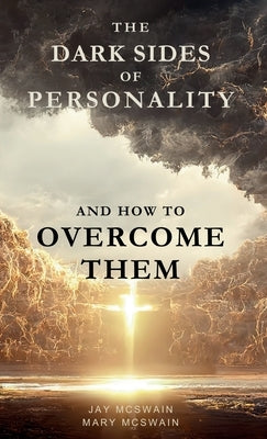 The Dark Sides of Personality and How to Overcome Them by McSwain, Jay