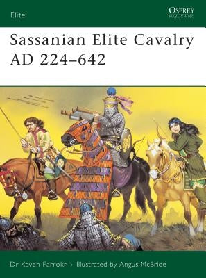 Sassanian Elite Cavalry AD 224-642 by Farrokh, Kaveh
