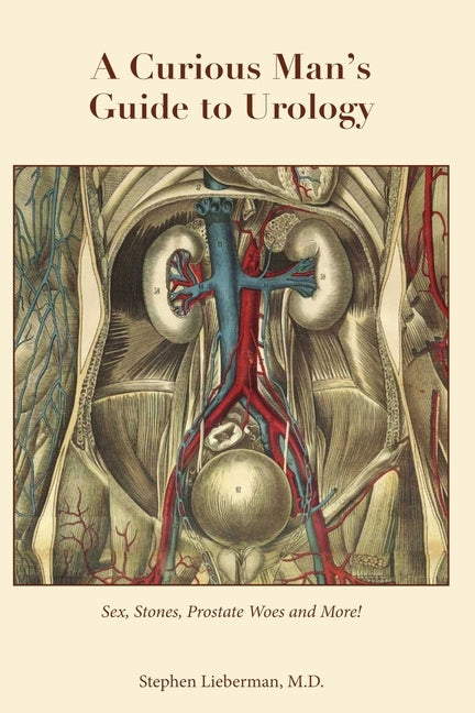 A Curious Man's Guide to Urology by Lieberman, Stephen