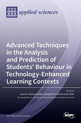 Advanced Techniques in the Analysis and Prediction of Students' Behaviour in Technology-Enhanced Learning Contexts by A. GÂ´omez-Pulido, Juan