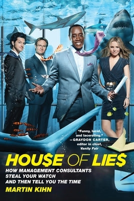 House of Lies: How Management Consultants Steal Your Watch and Then Tell You the Time by Kihn, Martin