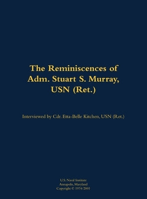 The Reminiscences of Adm. Stuart S. Murray, USN (Ret.): 1898-1980 by Murray, Stuart S.