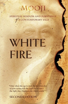 White Fire: Spiritual Wisdom and Pointings of a Contemporary Sage (Second Edition, Single-Volume Release) by Mooji