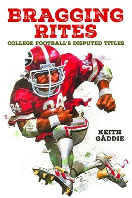 Bragging Rites: College Football's Disputed Titles by GÃ¥ddie, Keith