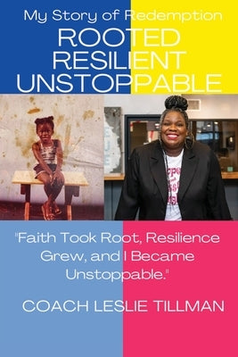 Rooted Resilient Unstoppable My Story of Redemption by Tillman, Coach Leslie