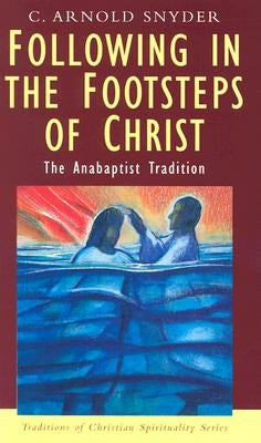 Following in the Footsteps of Christ: The Anabaptist Tradition by Snyder, C. Arnold