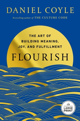 Flourish: The Art of Building Meaning, Joy, and Fulfillment by Coyle, Daniel