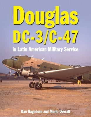 Douglas DC-3 and C-47 in Latin America by Hagedorn, Dan