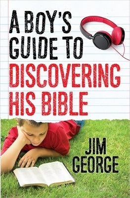 A Boy's Guide to Discovering His Bible by George, Jim