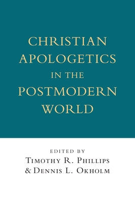 Christian Apologetics in the Postmodern World by Phillips, Timothy R.
