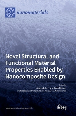 Novel Structural and Functional Material Properties Enabled by Nanocomposite Design by Eckert, JÃ¼rgen