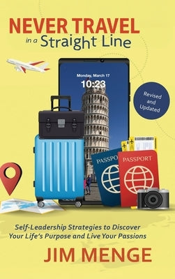 Never Travel in a Straight Line: Self-Leadership Strategies to Discover Your Life's Purpose and Live Your Passions by Menge, Jim
