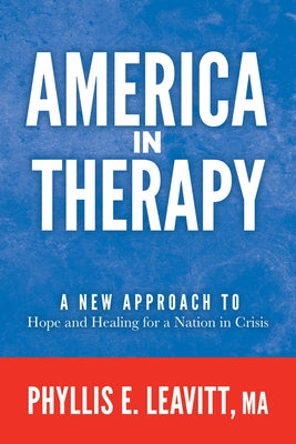 America in Therapy: A New Approach to Hope and Healing for a Nation in Crisis by Leavitt, Phyllis E.