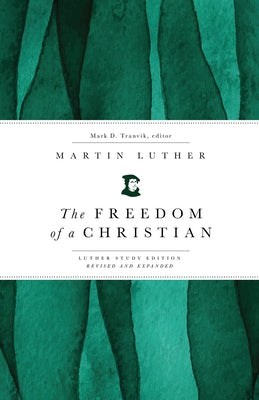 The Freedom of a Christian: Luther Study Edition, Revised and Expanded by Tranvik, Mark D.
