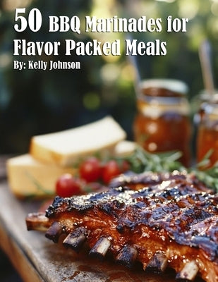 50 BBQ Marinades for Flavor Packed Meals by Johnson, Kelly