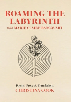 Roaming the Labyrinth with Marie-Claire Bancquart by Cook, Christina