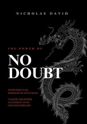 The Power of NO DOUBT: Crush Fear. Reprogram Your Mind. Live Without Limits. by David, Nicholas