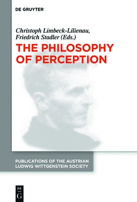 The Philosophy of Perception: Proceedings of the 40th International Ludwig Wittgenstein Symposium by Limbeck-Lilienau, Christoph