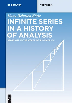 Infinite Series in a History of Analysis: Stages Up to the Verge of Summability by KÃ¶rle, Hans-Heinrich