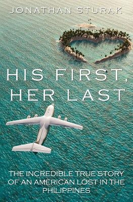 His First, Her Last: The Incredible True Story of an American Lost in the Philippines by Sturak, Jonathan