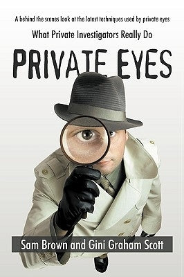 Private Eyes: What Private Investigators Really Do by Sam Brown and Gini Graham Scott