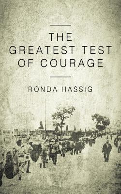 The Greatest Test of Courage by Hassig, Ronda