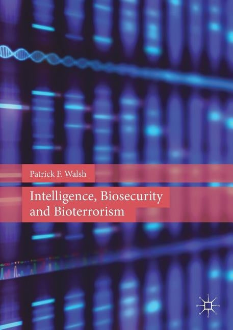 Intelligence, Biosecurity and Bioterrorism by Walsh, Patrick F.