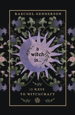 A Witch Is: 13 Keys to Witchcraft by Henderson, Raechel