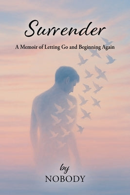 Surrender - by Nobody: A Memoir of Letting Go and Beginning Again by Podkalicki, Mariusz