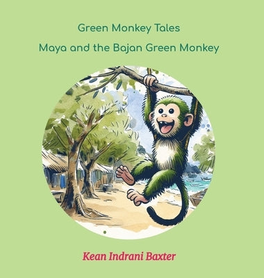 Green Monkey Tales: Maya and the Bajan Green Monkey by Baxter, Kean Indrani