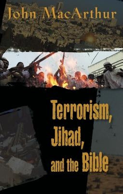 Terrorism, Jihad, and the Bible: Biblical Answers to Contemporary Issues by MacArthur, John F.