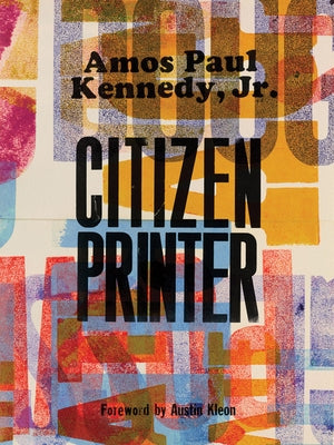 Amos Paul Kennedy, Jr.: Citizen Printer by Kennedy Jr, Amos Paul