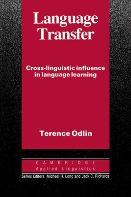 Language Transfer: Cross-Linguistic Influence in Language Learning by Odlin, Terence