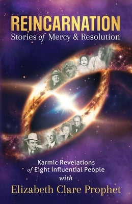 Reincarnation Stories of Mercy & Resolution: Karmic Revelations of Eight Influential People by Prophet, Elizabeth Clare