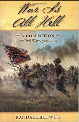 War Is All Hell: A Collection of Civil War Facts and Quotes by Bedwell, Randall J.
