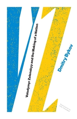 Vz: Volodymyr Zelenskyy and the Making of a Nation: Vladimir Zelenskyi and the Making of a Nation by Bykov, Dmitry