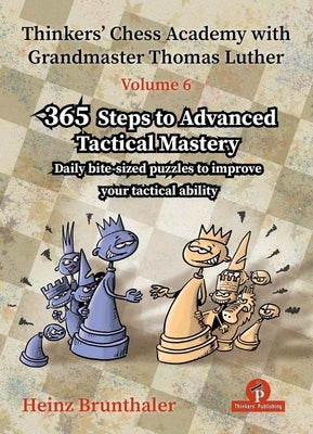 Thinkers' Chess Academy with Grandmaster Thomas Luther - Volume 6: 365 Steps to Advanced Tactical Mastery by Brunthaler