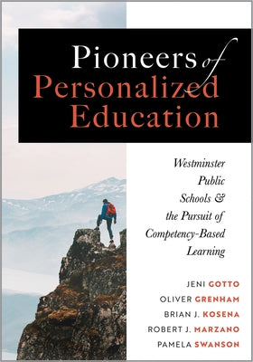 Pioneers of Personalized Education: Westminster Public Schools and the Pursuit of Competency-Based Learning (a Blueprint for Competency-Based Learning by Gotto, Jeni